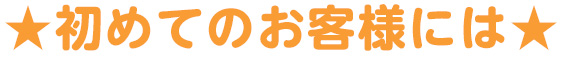 初めてのお客様には